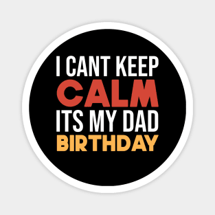 I Cant Keep Calm Its My Dad Birthday Magnet